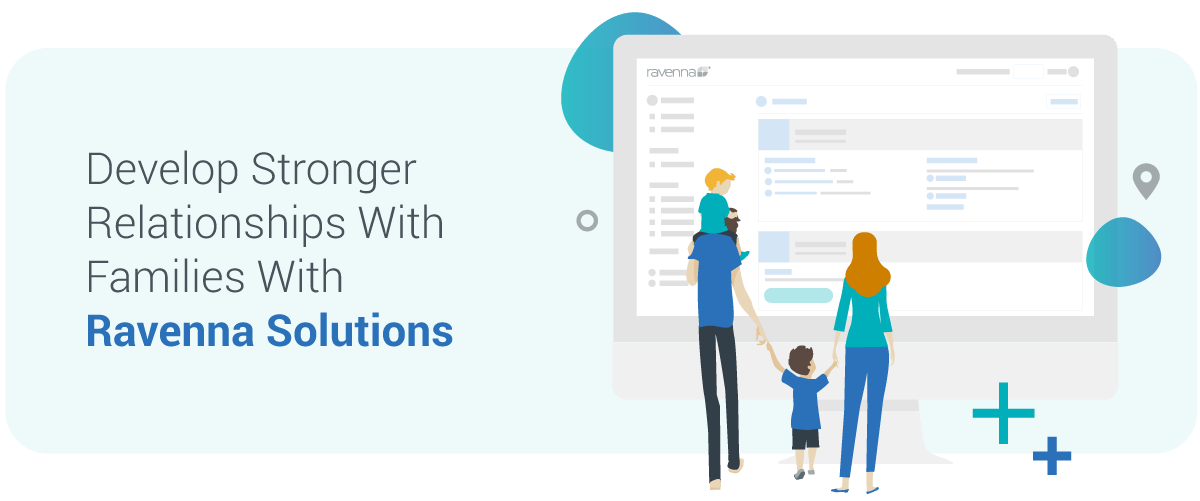 Develop Stronger Relationships With Families With Ravenna Solutions